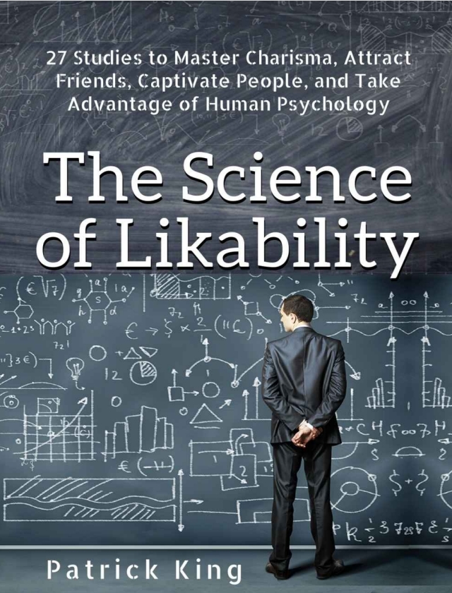 The Science of Likability: 27 Studies to Master Charisma, Attract Friends, Captivate People, and Take Advantage of Human Psychology